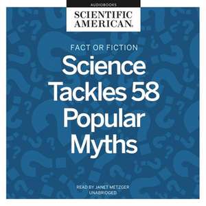 Fact or Fiction: Science Tackles 58 Popular Myths de Scientific American