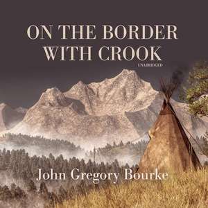 On the Border with Crook de John Gregory Bourke