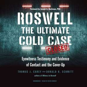 Roswell: The Ultimate Cold Case; Eyewitness Testimony and Evidence of Contact and the Cover-Up de Thomas J. Carey