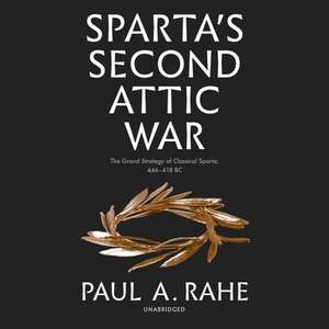 Sparta's Second Attic War Lib/E: The Grand Strategy of Classical Sparta, 446-418 BC de Paul A. Rahe