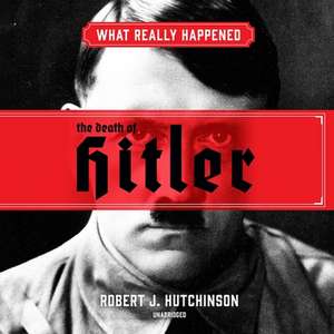 What Really Happened: The Death of Hitler de Robert J. Hutchinson