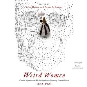 Weird Women: Classic Supernatural Fiction by Groundbreaking Female Writers, 1852-1923 de Lisa Morton