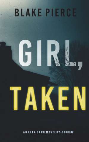 Girl, Taken (An Ella Dark FBI Suspense Thriller-Book 2) de Blake Pierce