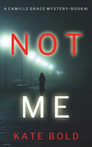 Not Me (A Camille Grace FBI Suspense Thriller-Book 1) de Kate Bold