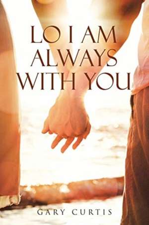 Lo I Am Always With You de Gary Curtis