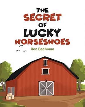 The Secret of Lucky Horseshoes de Ron Bachman