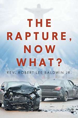 The Rapture, Now What? de Robert Lee Baldwin