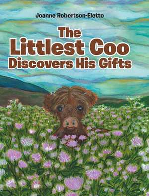 The Littlest Coo Discovers His Gifts de Joanne Robertson-Eletto