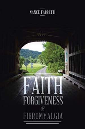 Faith, Forgiveness, & Fibromyalgia de Nance Fabretti