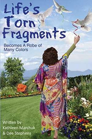 Life's Torn Fragments Becomes a Robe of Many Colors de Kathleen Marchuk