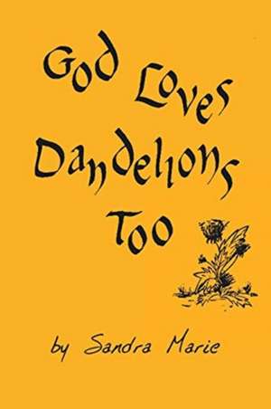 God Loves Dandelions Too de Sandra Marie