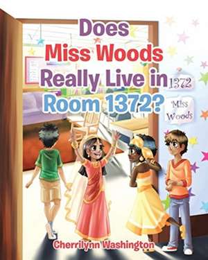 Does Miss Woods Really Live in Room 1372? de Cherrilynn Washington