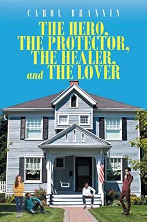 The Hero, the Protector, the Healer, and the Lover de Carol Brannin