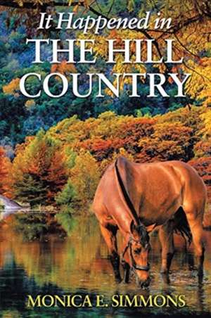 It Happened in The Hill Country de Monica E. Simmons