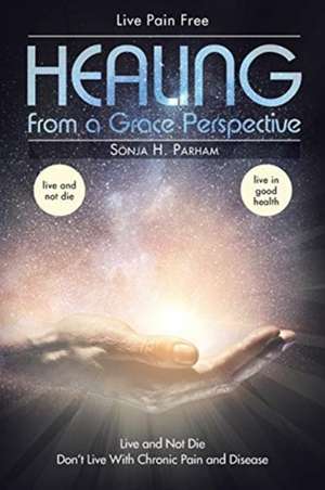 Healing From A Grace Perspective de Sonja H. Parham