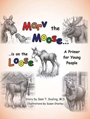 Marv the Moose is on the Loose de Sam T. Scaling M. D.