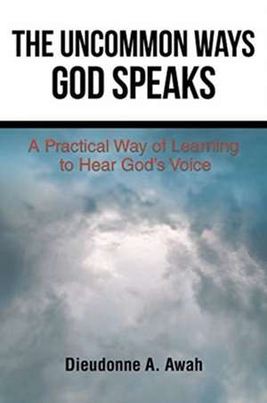 The Uncommon Ways God Speaks de Dieudonne A. Awah