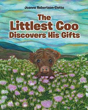 The Littlest Coo Discovers His Gifts de Joanne Robertson-Eletto