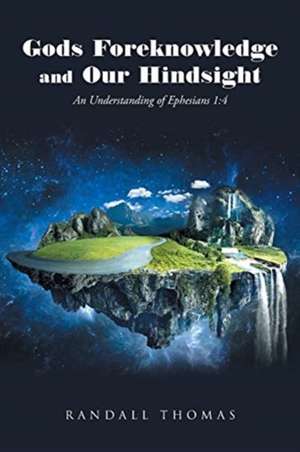 Gods Foreknowledge and Our Hindsight: An Understanding of Ephesians 1:4 de Randall Thomas