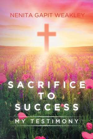 Sacrifice to Success de Nenita Gapit Weakley