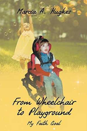 From Wheelchair to Playground de Marcia A. Hughes