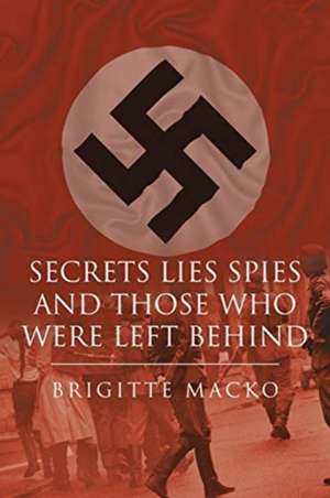 Secrets, Lies, Spies and Those Who Were Left Behind de Brigitte Macko