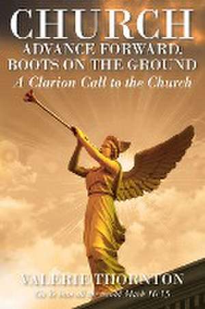 Church Advance Forward, Boots on the Ground de Valerie K. Thornton