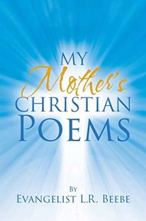 My Mother's Christian Poems de Evangelist L. R. Beebe