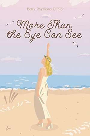 More Than the Eye Can See de Betty Raymond Gubler