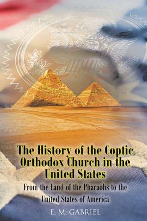 The History of the Coptic Orthodox Church in the United States de Esmat M. Gabriel