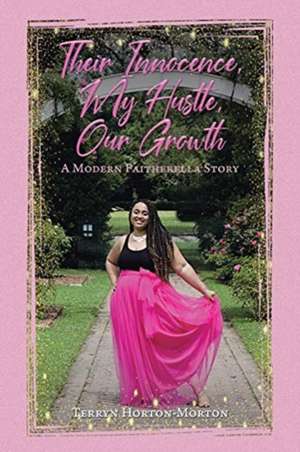 Their Innocence, My Hustle, Our Growth de Terryn Horton-Morton