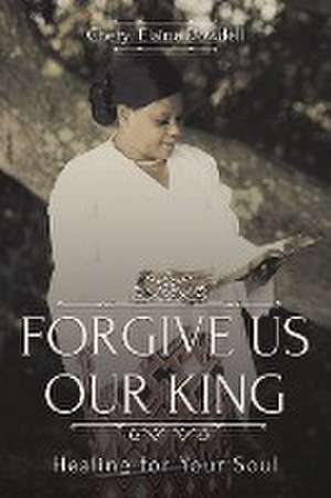 Forgive Us Our King de Cheryl Elaine Dowdell