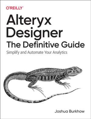 Alteryx Designer – The Definitive Guide de Joshua Burkhow