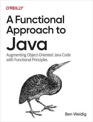 A Functional Approach to Java: Augmenting Object-Oriented Java Code with Functional Principles de Ben Weidig