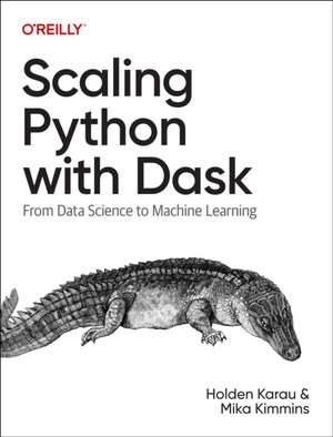 Scaling Python with Dask: From Data Science to Machine Learning de Holden Karau