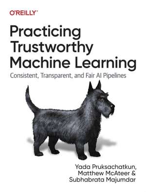 Practicing Trustworthy Machine Learning: Consistent, Transparent, and Fair AI Pipelines de Yada Pruksachatkun