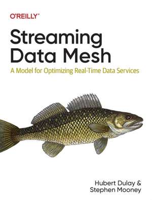 Streaming Data Mesh: A Model for Optimizing Real-Time Data Services de Hubert Dulay