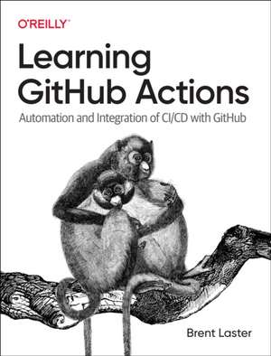 Learning GitHub Actions: Automation and Integration of CI/CD with GitHub de Brent Laster