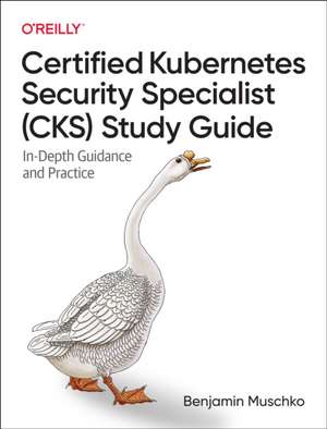 Certified Kubernetes Security Specialist (CKS) Study Guide de Benjamin Muschko