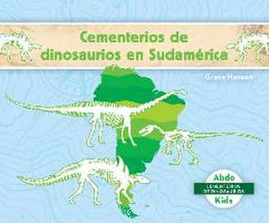 Cementerios de Dinosaurios En Sudamérica (Dinosaur Graveyards in South America) de Grace Hansen