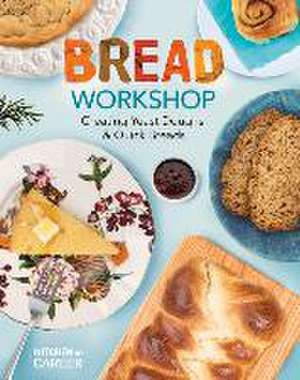 Bread Workshop: Creating Yeast Doughs & Quick Breads de Megan Borgert-Spaniol