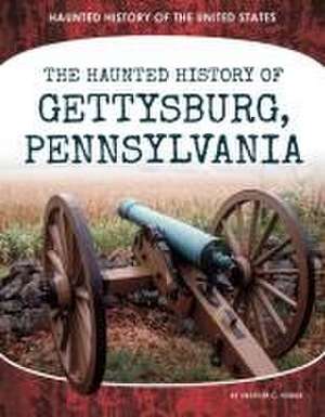 Haunted History of Gettysburg, Pennsylvania de Heather C Hudak