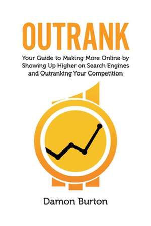 Outrank: Your Guide to Making More Online By Showing Up Higher on Search Engines and Outranking Your Competition de Damon Burton