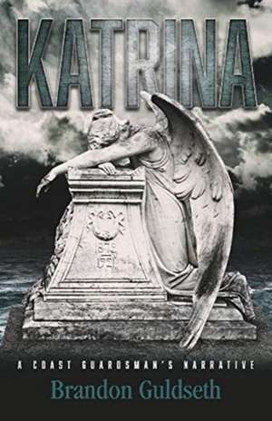 Katrina: A Coast Guardsman's Narrative de Brandon Guldseth