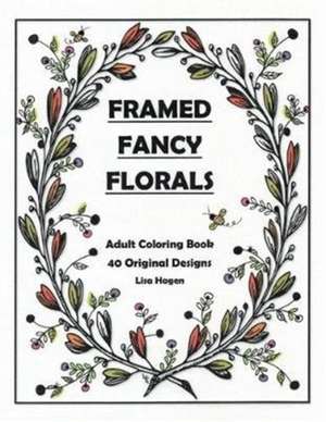 Framed Fancy Florals: Adult Coloring Book - 40 Original Designs de Lisa Hagen