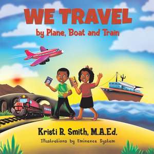 We Travel by Plane, Boat and Train de Kristi R. Smith