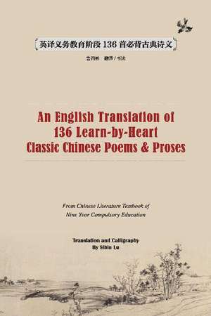 An English Translation of 136 Chinese Classic Poems and Proses: From Chinese Literature Textbook of 9-year Compulsory Education de Sibin Lu