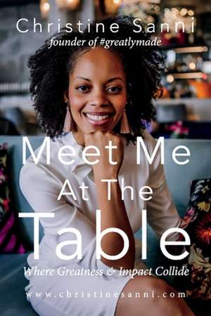 Meet Me At The Table Where Greatness & Impact Collide de Christine Sanni