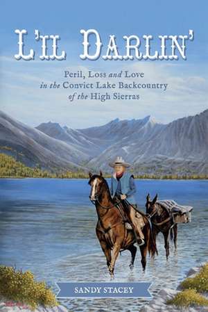 L'Il Darlin': Peril, Loss and Love in the Convict Lake Backcountry of the High Sierras de Sandy Stacey