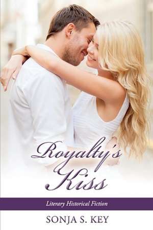 Royalty's Kiss: Literary Historical Fiction Volume 2 de Sonja S. Key